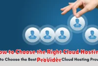 How to Choose the Right Cloud Hosting Provider